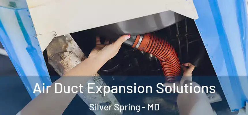 Air Duct Expansion Solutions Silver Spring - MD