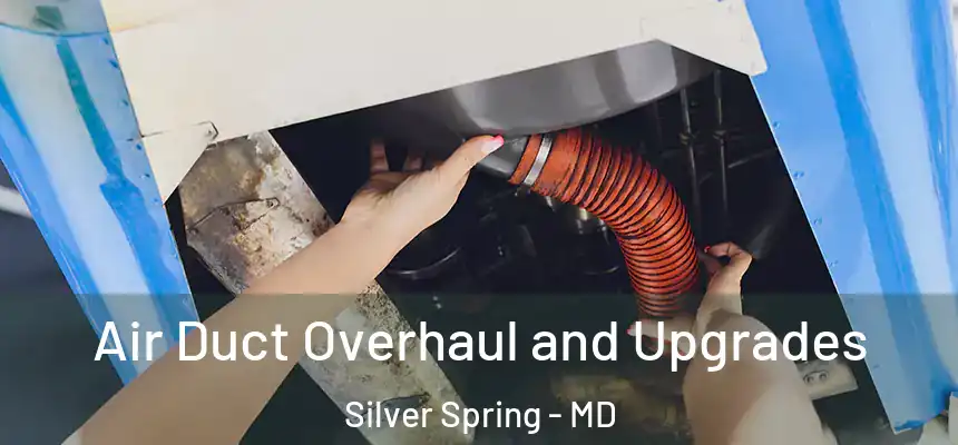 Air Duct Overhaul and Upgrades Silver Spring - MD