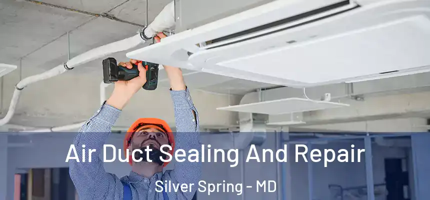 Air Duct Sealing And Repair Silver Spring - MD