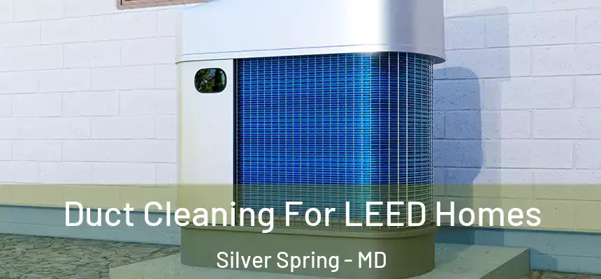 Duct Cleaning For LEED Homes Silver Spring - MD