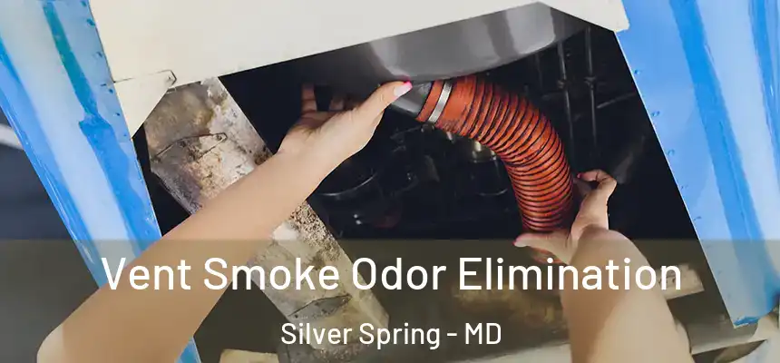 Vent Smoke Odor Elimination Silver Spring - MD