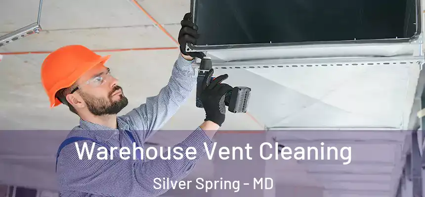 Warehouse Vent Cleaning Silver Spring - MD
